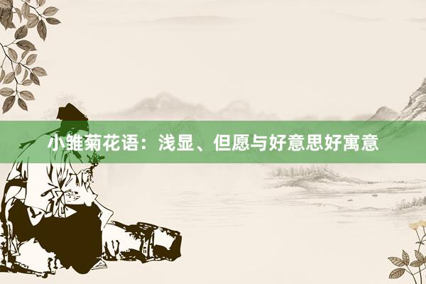 小雏菊花语：浅显、但愿与好意思好寓意