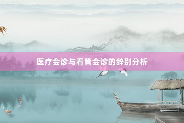 医疗会诊与看管会诊的辞别分析